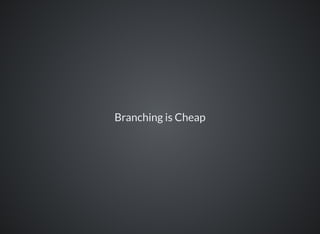 Branching is Cheap
 