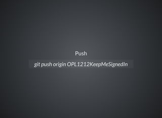 Push
git push origin OPL1212KeepMeSignedIn
 