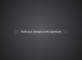 Push your changes to the Upstream
 