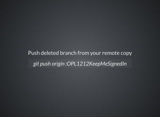 Push deleted branch from your remote copy
git push origin :OPL1212KeepMeSignedIn
 