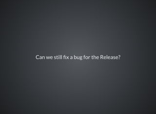 Can we still x a bug for the Release?
 