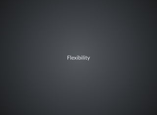 Flexibility
 