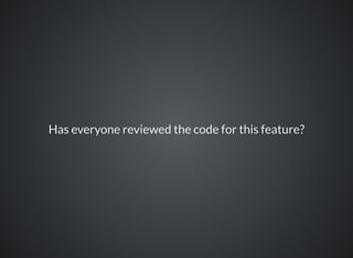 Has everyone reviewed the code for this feature?
 