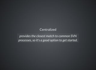 Centralized
provides the closest match to common SVN
processes, so it's a good option to get started.
 