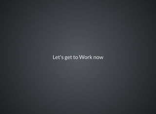 Let's get to Work now
 