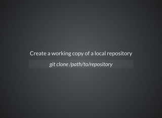 Create a working copy of a local repository
git clone /path/to/repository
 