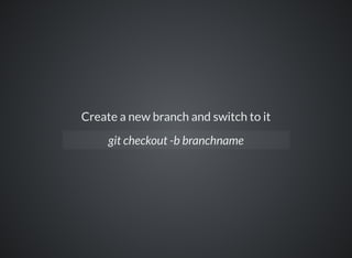 Create a new branch and switch to it
git checkout -b branchname
 