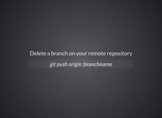 Delete a branch on your remote repository
git push origin :branchname
 