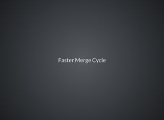 Faster Merge Cycle
 