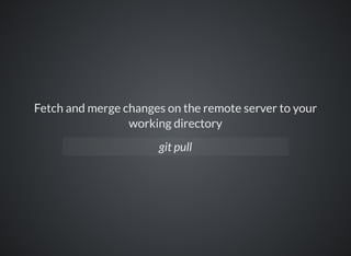 Fetch and merge changes on the remote server to your
working directory
git pull
 
