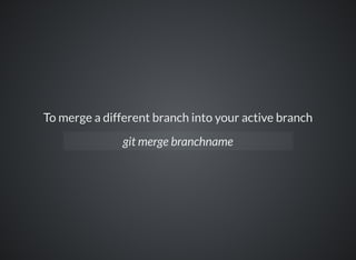 To merge a different branch into your active branch
git merge branchname
 