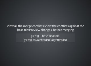 View all the merge con icts:View the con icts against the
base le:Preview changes, before merging
git diff —base lename
git diff sourcebranch targetbranch
 