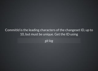 CommitId is the leading characters of the changeset ID, up to
10, but must be unique. Get the ID using
git log
 