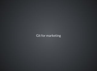 Git for marketing
 