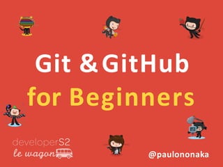 @paulononaka
Git &	GitHub		
for Beginners
 