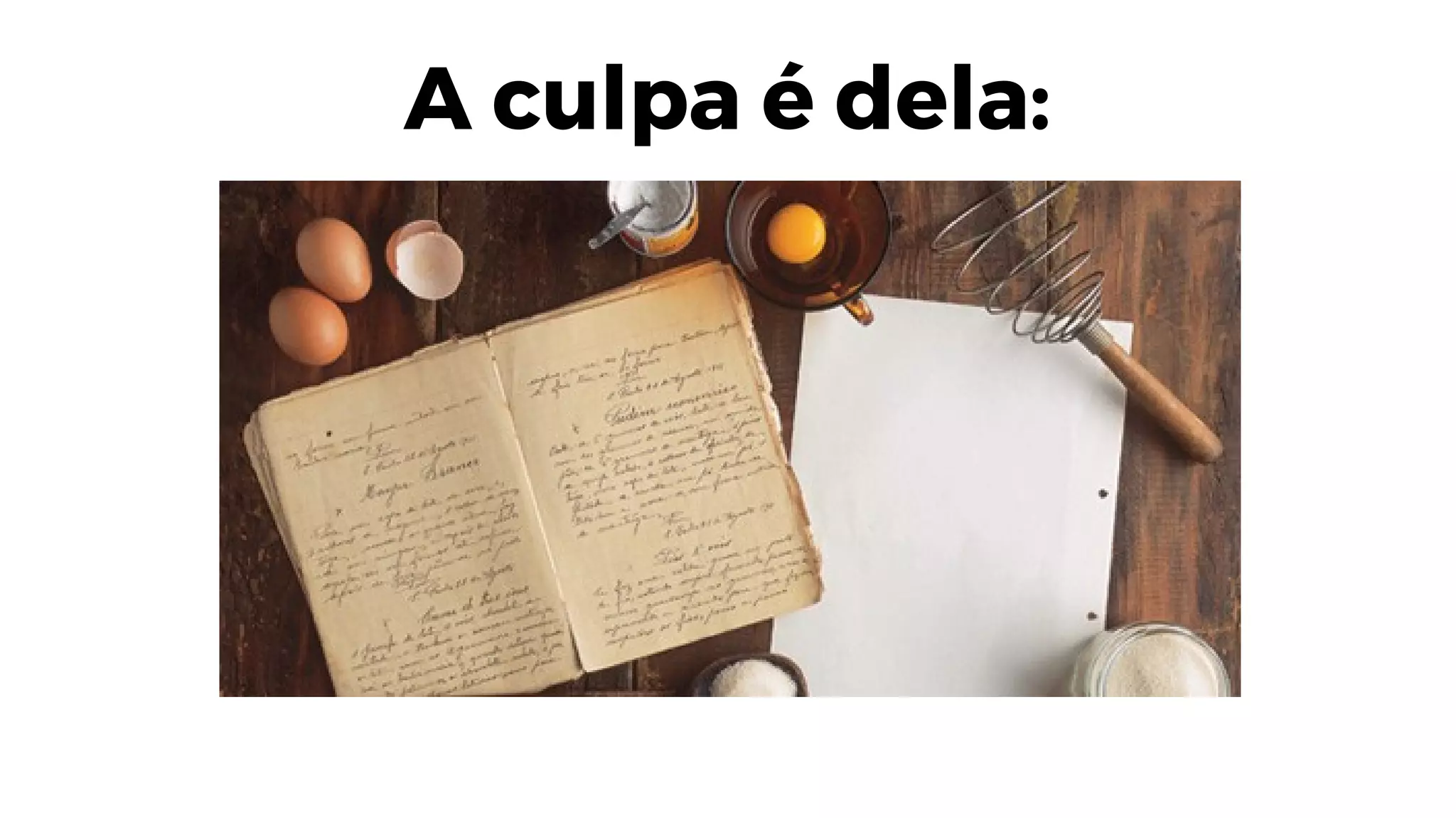 A culpa é dela:
 
