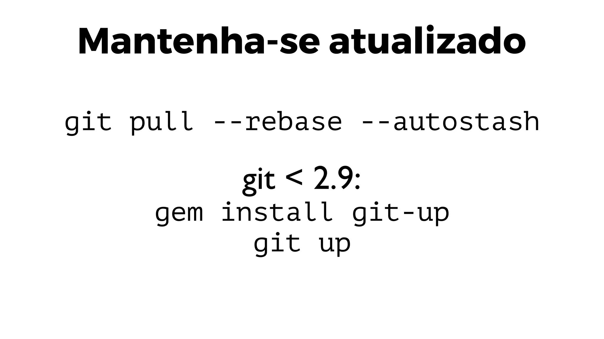 Mantenha-se atualizado
git pull --rebase --autostash
git < 2.9:
gem install git-up
git up
 
