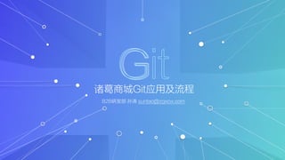 Git诸葛商城Git应用及流程
B2B研发部 孙涛 suntao@zgxcw.com
 