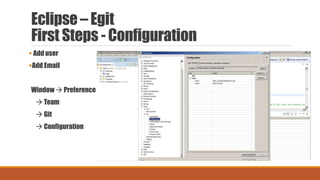 Eclipse – Egit
First Steps - Configuration
 Add user
Add Email
Window  Preference
 Team
 Git
 Configuration
 