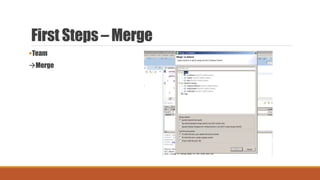 First Steps – Merge
Team
Merge
 