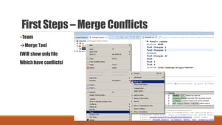 First Steps – Merge Conflicts
Team
Merge Tool
(Will show only file
Which have conflicts)
 