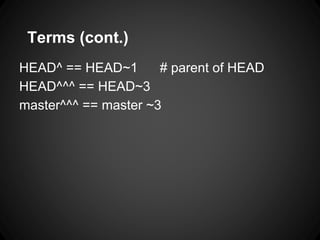 Terms (cont.)
HEAD^ == HEAD~1 # parent of HEAD
HEAD^^^ == HEAD~3
master^^^ == master ~3
 