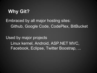 Why Git?
Embraced by all major hosting sites:
Github, Google Code, CodePlex, BitBucket
Used by major projects
Linux kernel, Android, ASP.NET MVC,
Facebook, Eclipse, Twitter Boostrap, ...
 