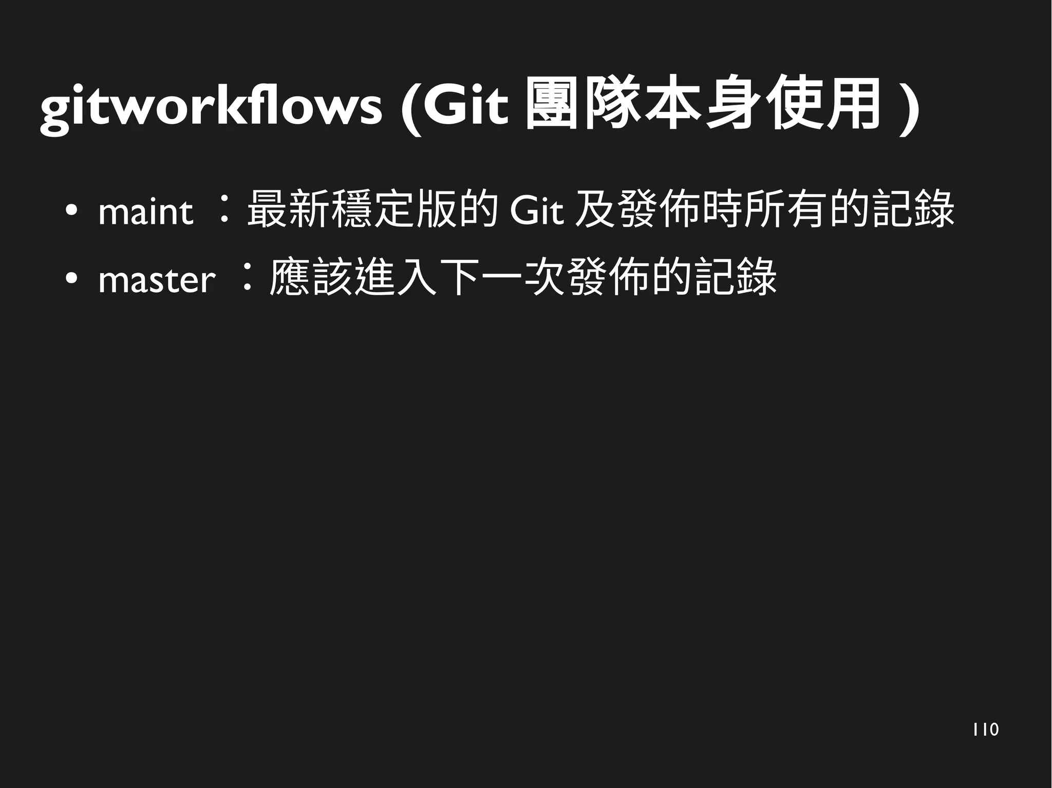 110
gitworkflows (Git 團隊本身使用 )
● maint ：最新穩定版的 Git 及發佈時所有的記錄
● master ：應該進入下一次發佈的記錄
 