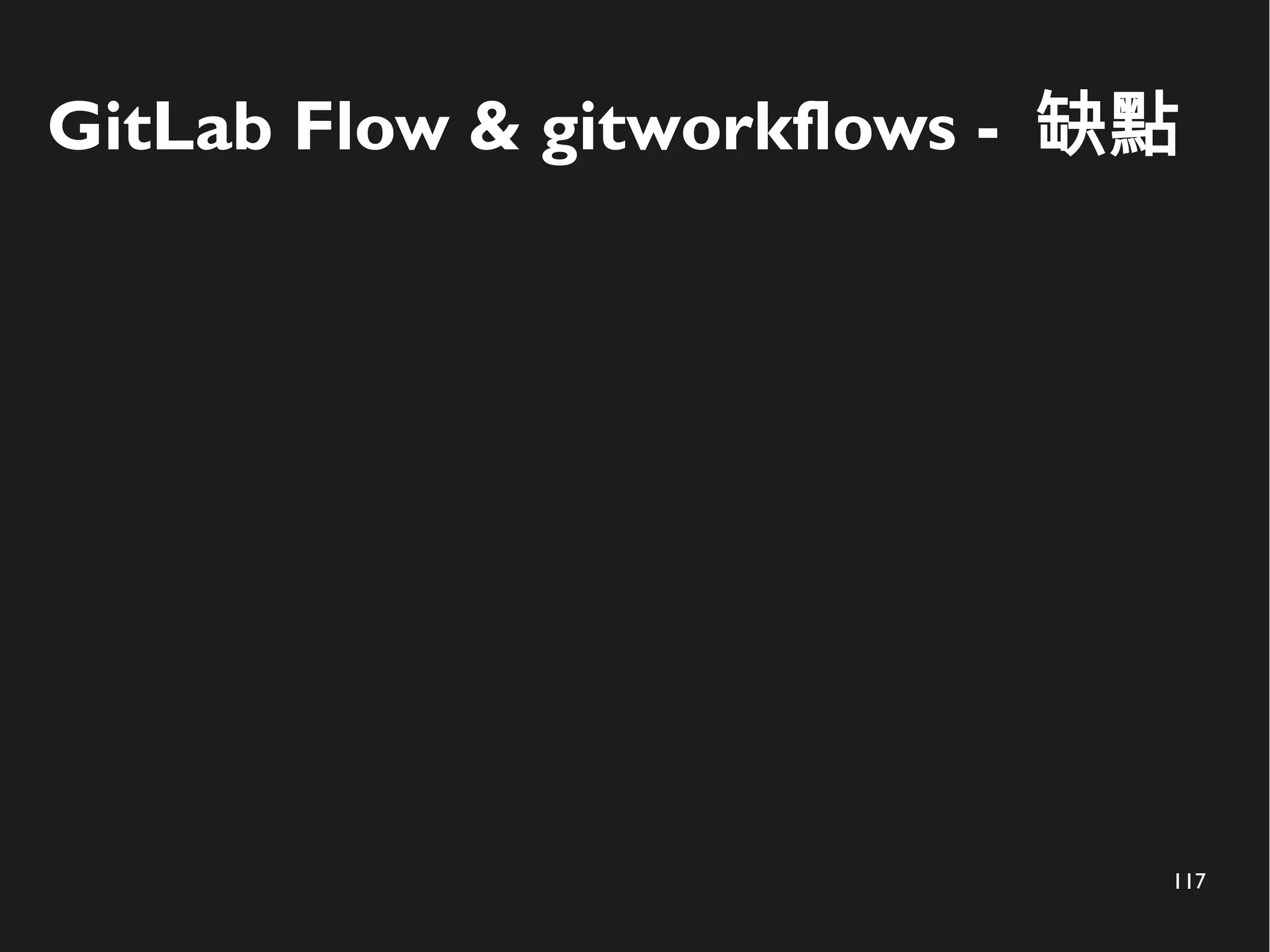 117
GitLab Flow & gitworkflows - 缺點
 