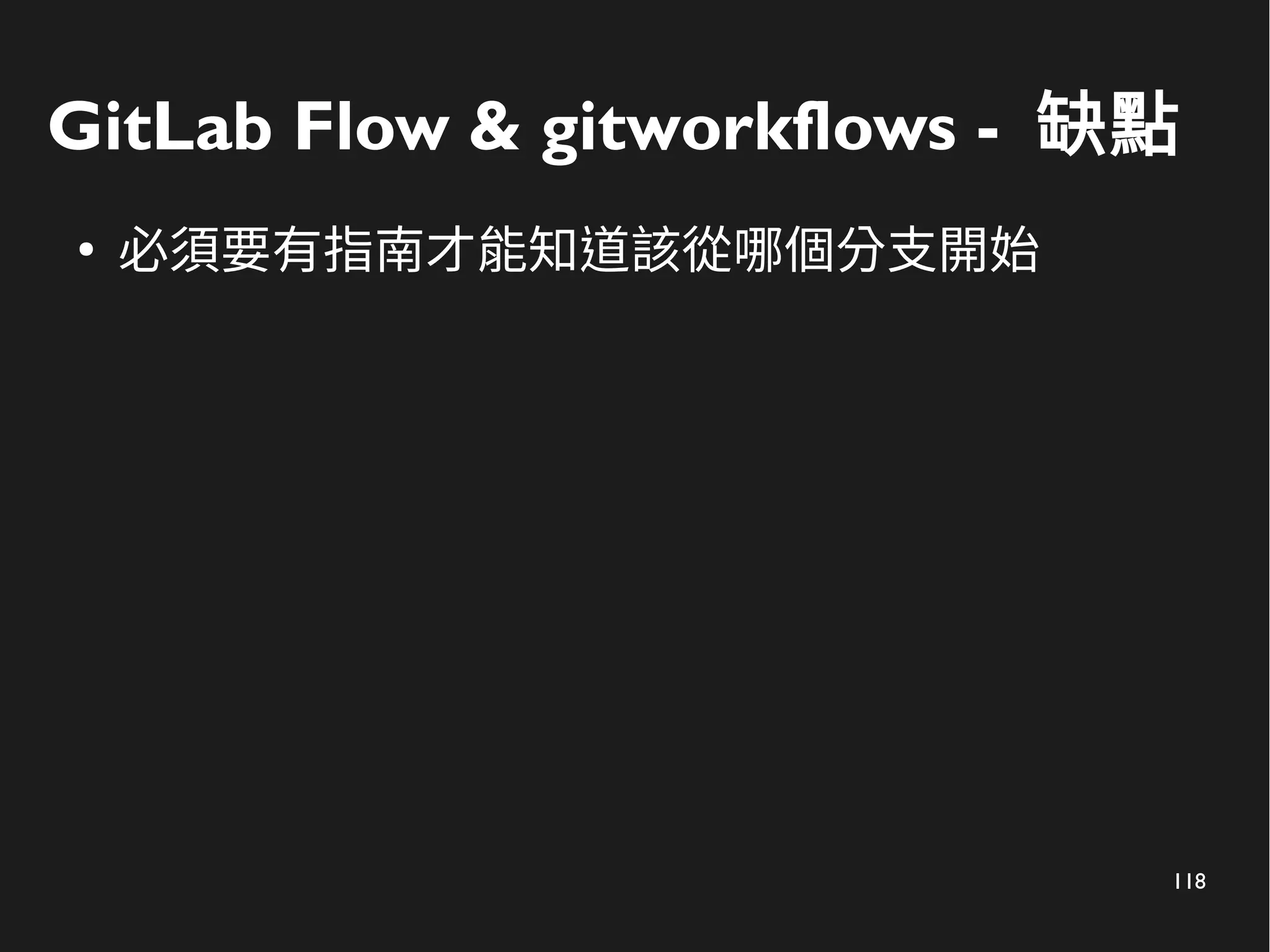 118
GitLab Flow & gitworkflows - 缺點
●
必須要有指南才能知道該從哪個分支開始
 
