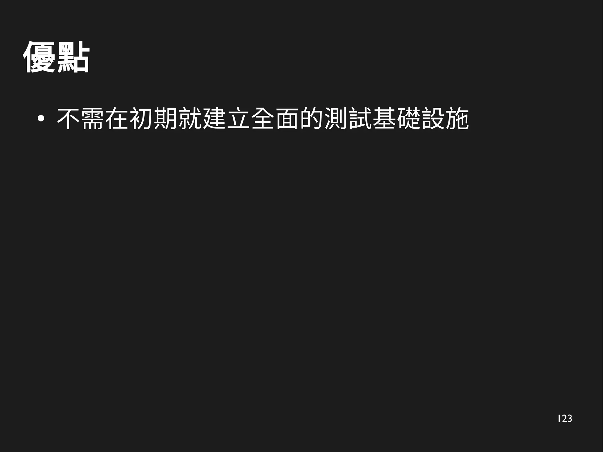 123
優點
●
不需在初期就建立全面的測試基礎設施
 