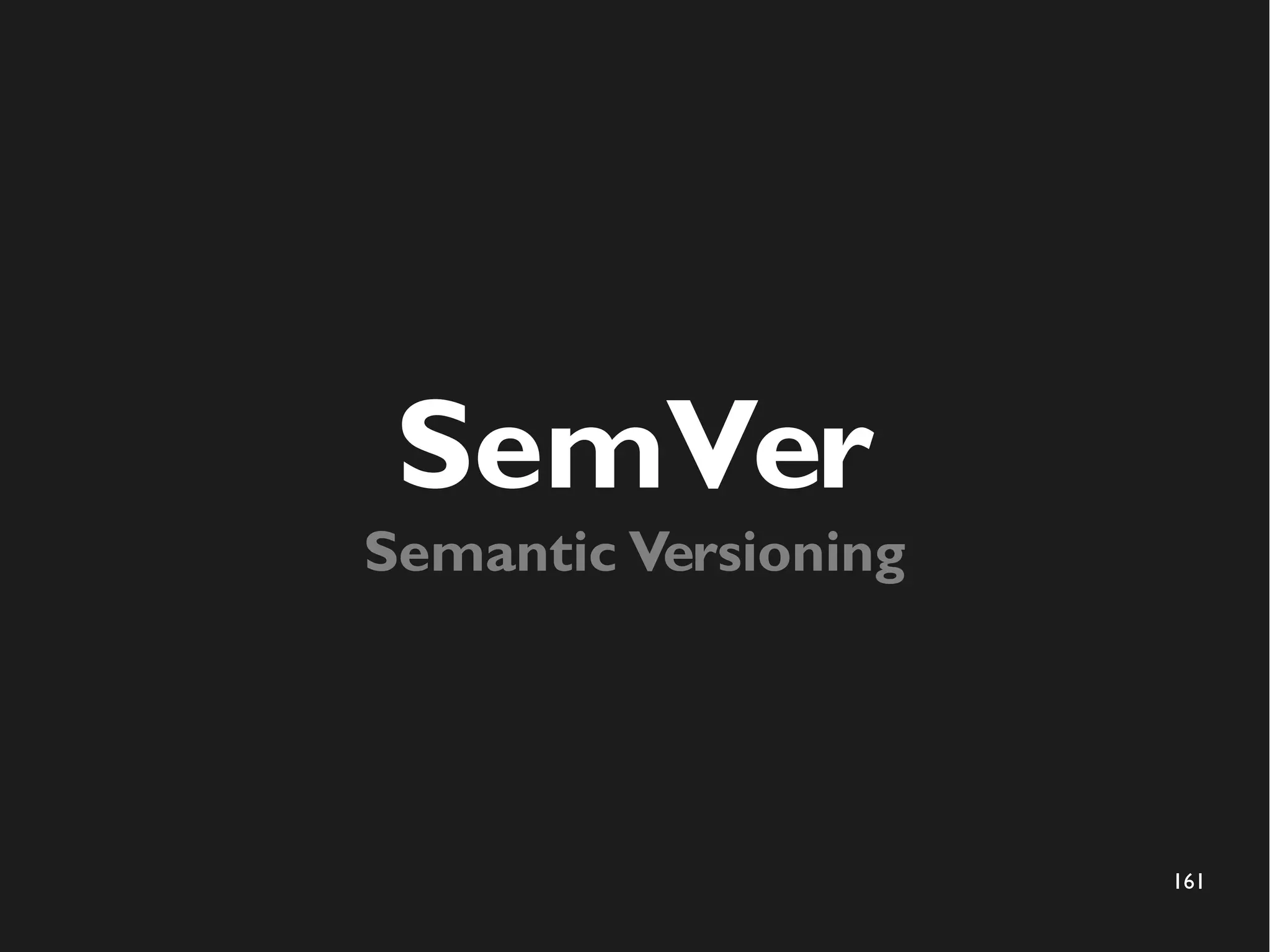161
SemVer
Semantic Versioning
 