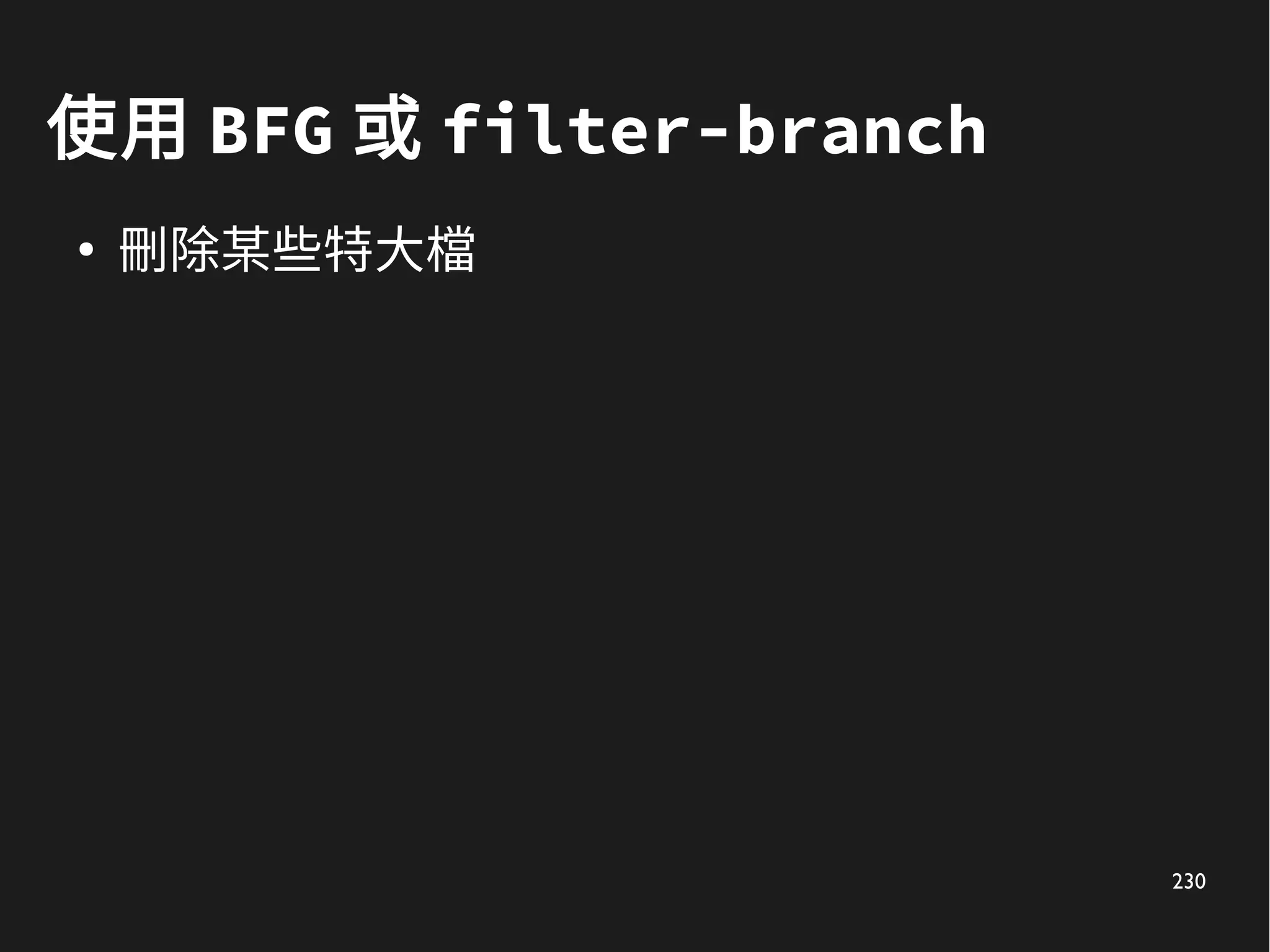 230
使用 BFG 或 filter-branch
●
刪除某些特大檔
 