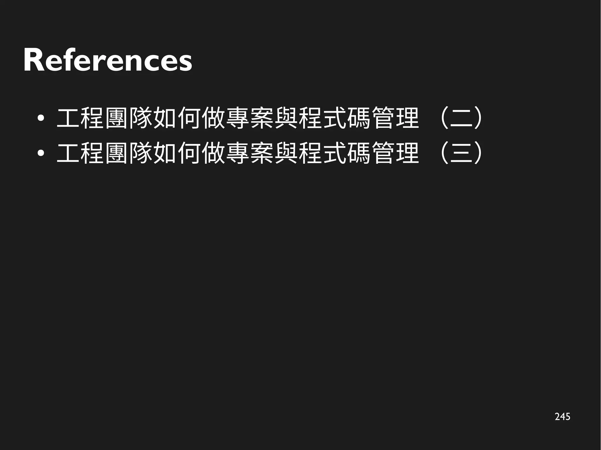 245
References
●
工程團隊如何做專案與程式碼管理 （二）
●
工程團隊如何做專案與程式碼管理 （三）
 