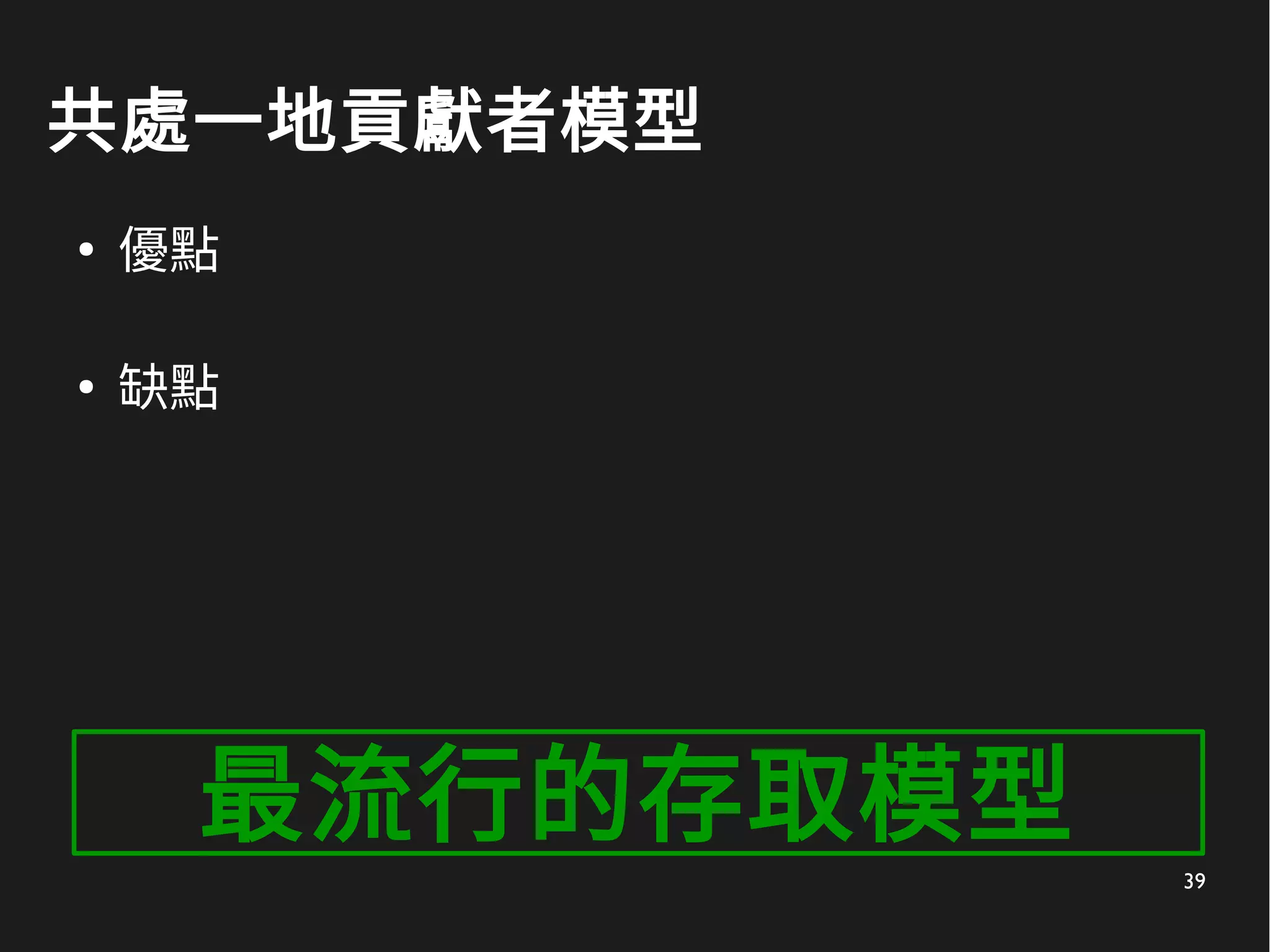 39
共處一地貢獻者模型
●
優點
●
缺點
最流行的存取模型
 