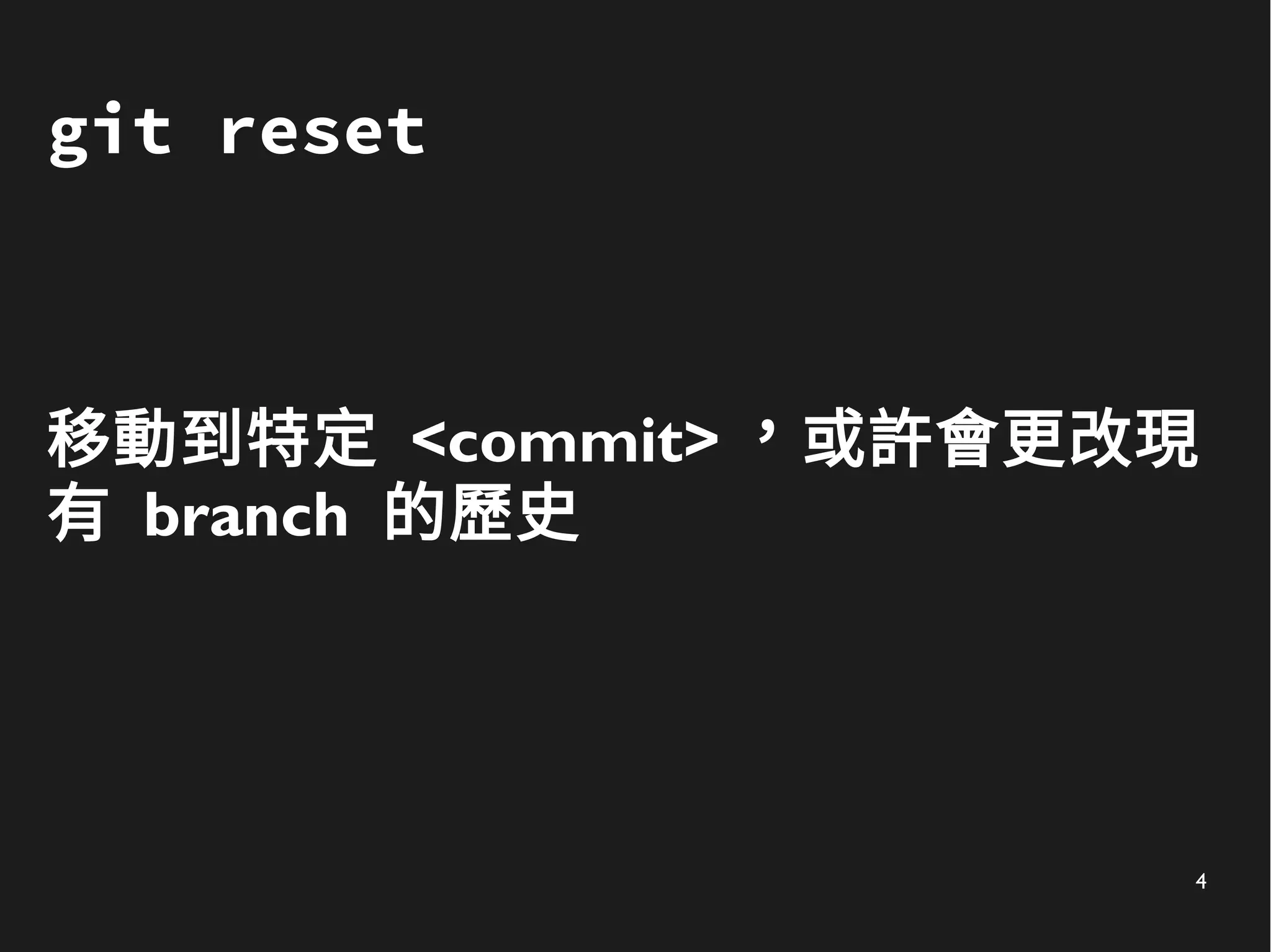 4
git reset
移動到特定 <commit> ，或許會更改現
有 branch 的歷史
 