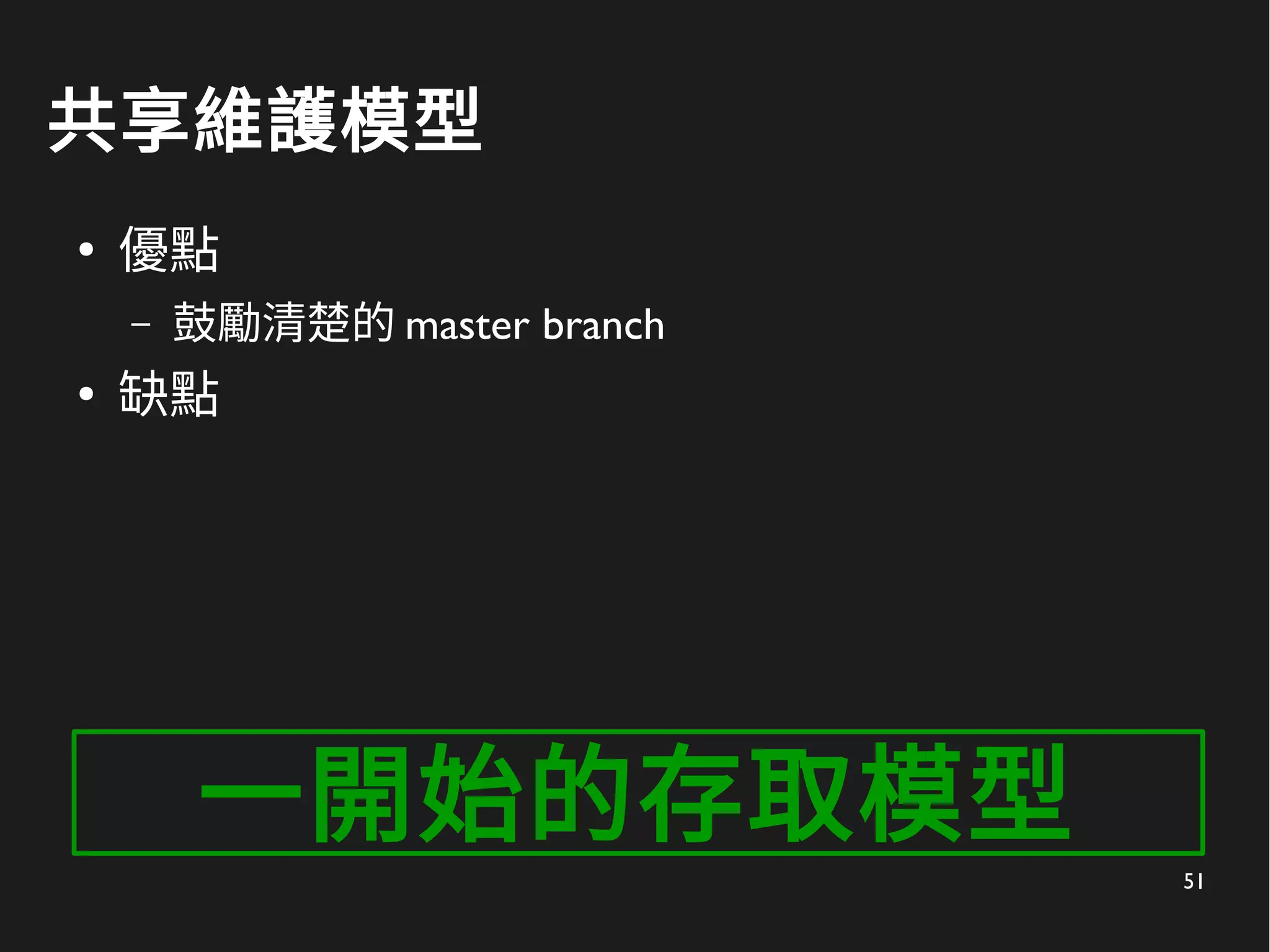 51
共享維護模型
●
優點
– 鼓勵清楚的 master branch
●
缺點
一開始的存取模型
 