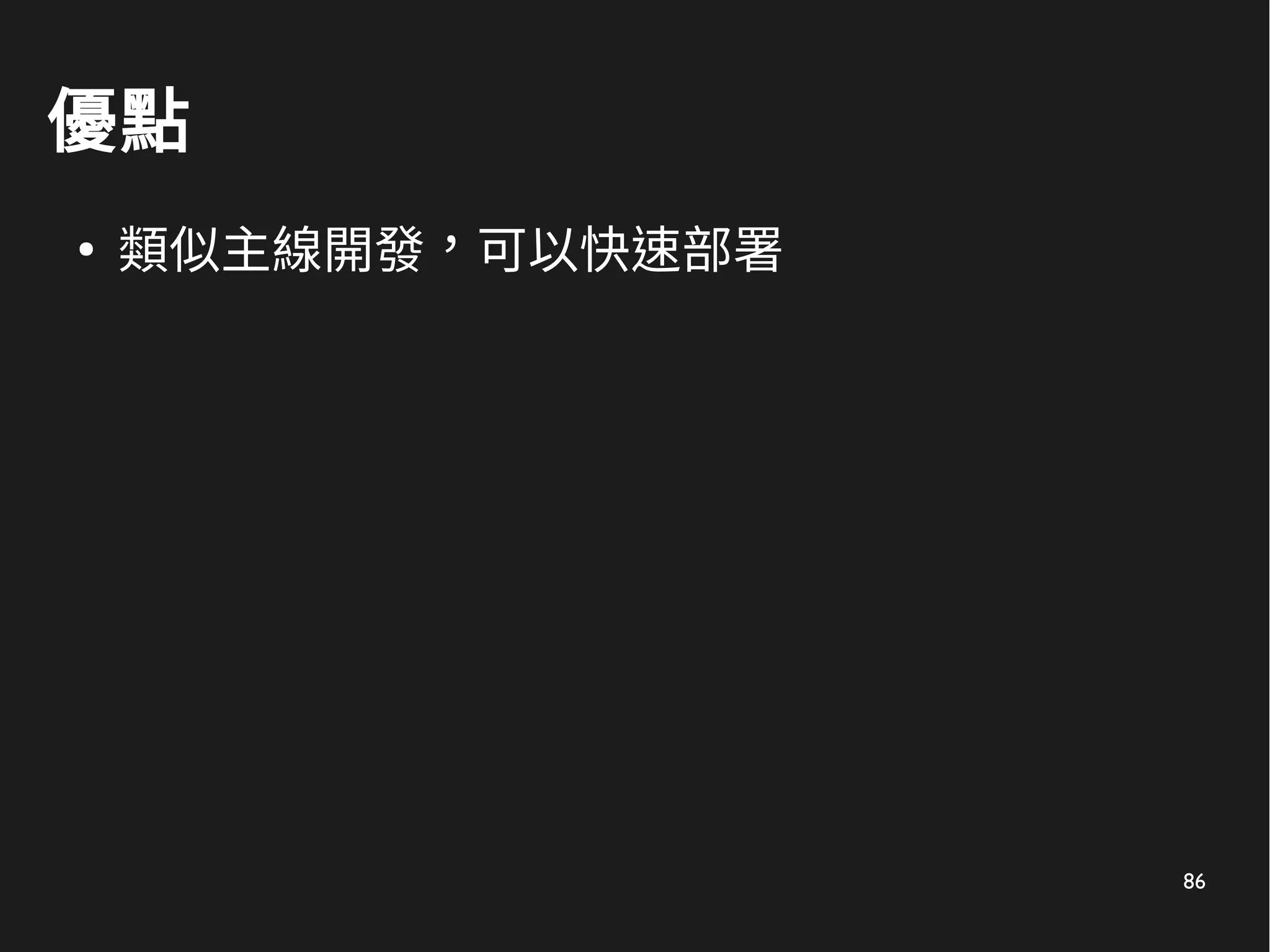 86
優點
●
類似主線開發，可以快速部署
 