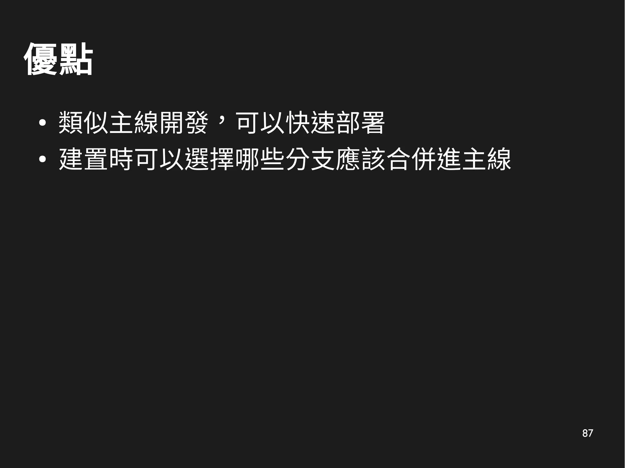 87
優點
●
類似主線開發，可以快速部署
●
建置時可以選擇哪些分支應該合併進主線
 