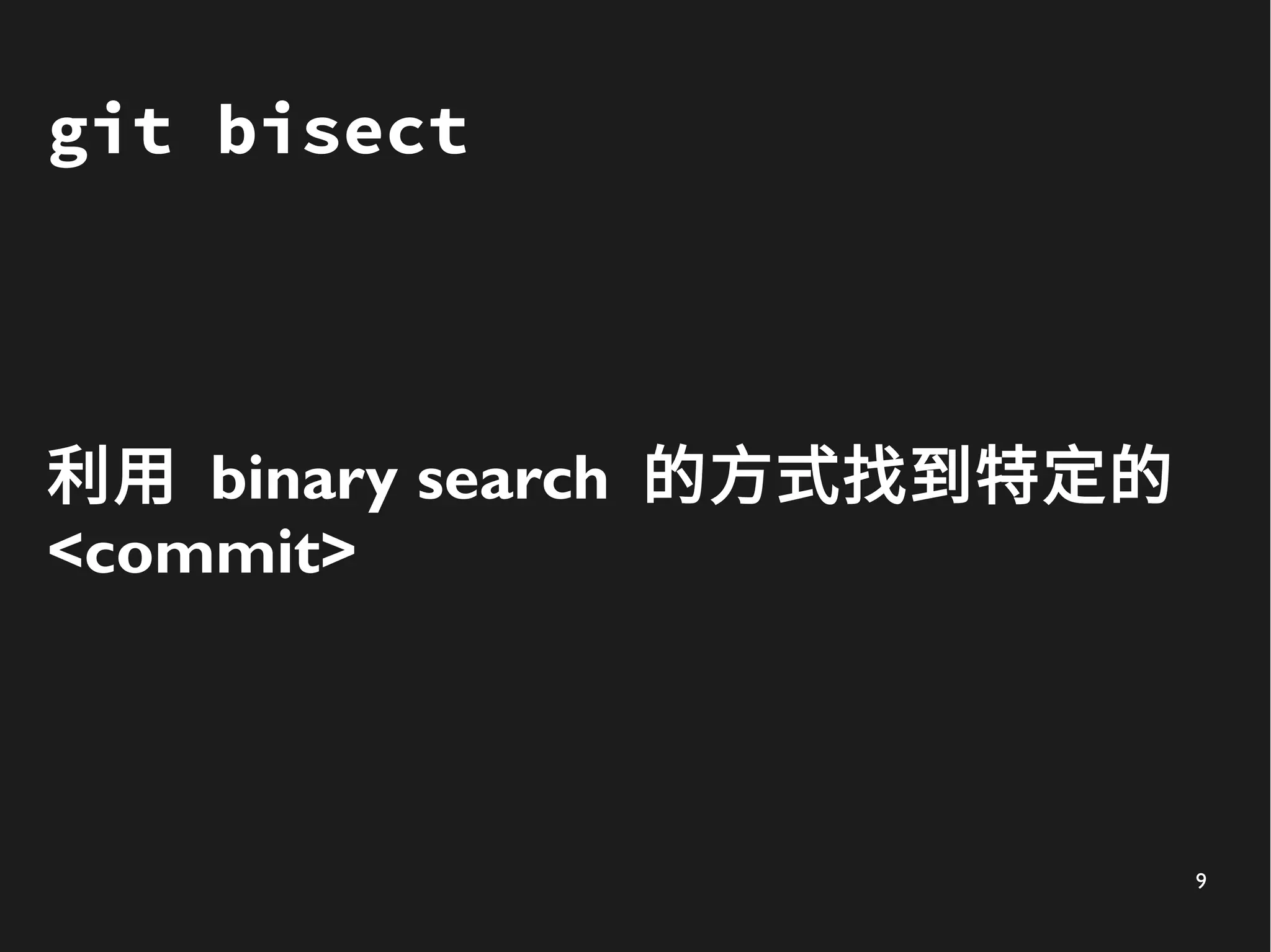 9
git bisect
利用 binary search 的方式找到特定的
<commit>
 
