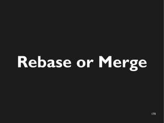 170
Rebase or Merge
 
