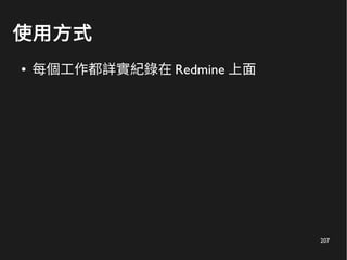 207
使用方式
● 每個工作都詳實紀錄在 Redmine 上面
 