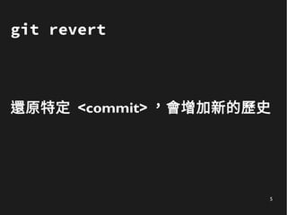 5
git revert
還原特定 <commit> ，會增加新的歷史
 