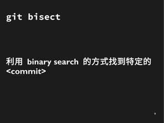 9
git bisect
利用 binary search 的方式找到特定的
<commit>
 