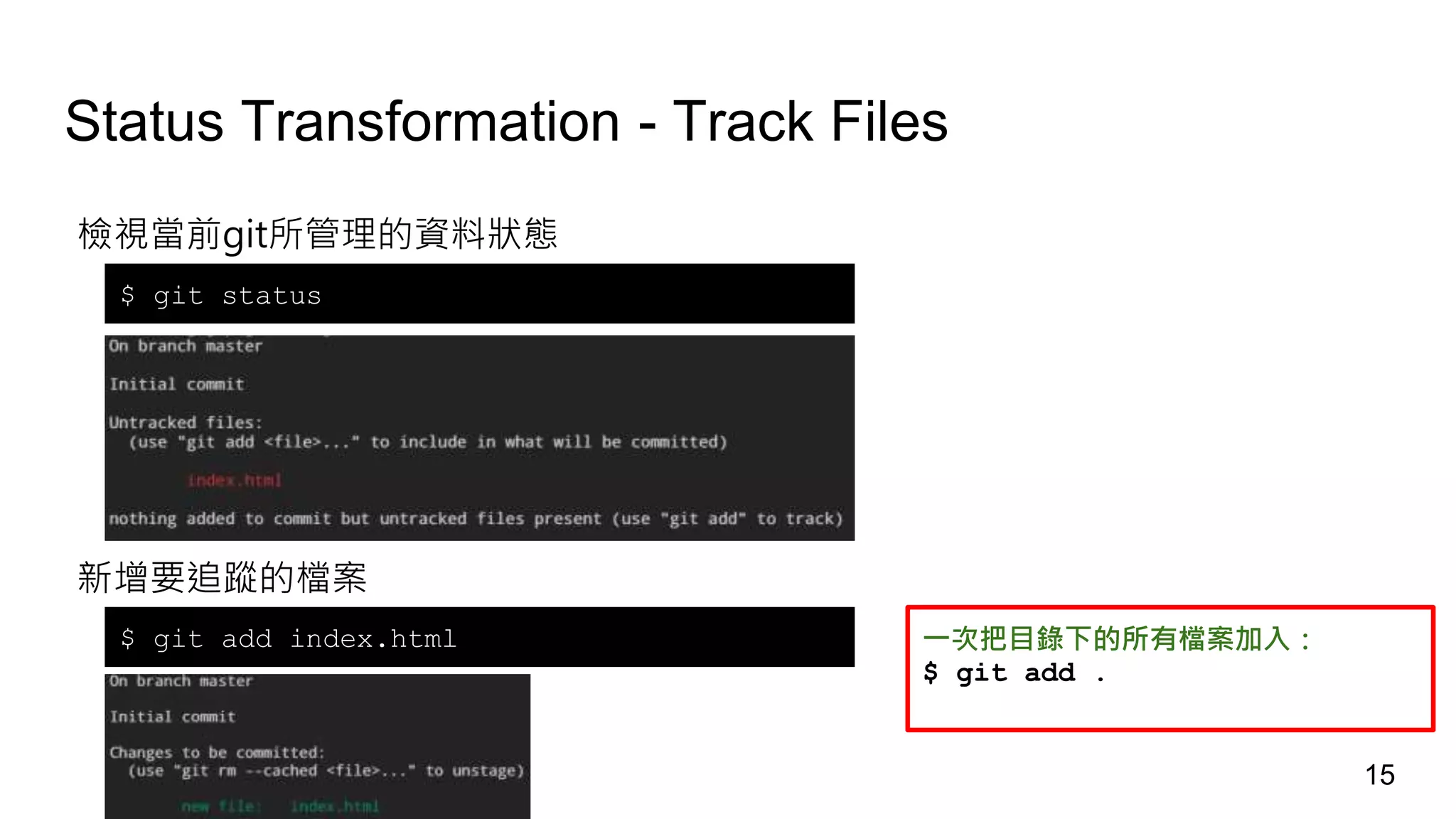 Status Transformation - Track Files
檢視當前git所管理的資料狀態
$ git status
新增要追蹤的檔案
$ git add index.html 一次把目錄下的所有檔案加入：
$ git add .
15
 