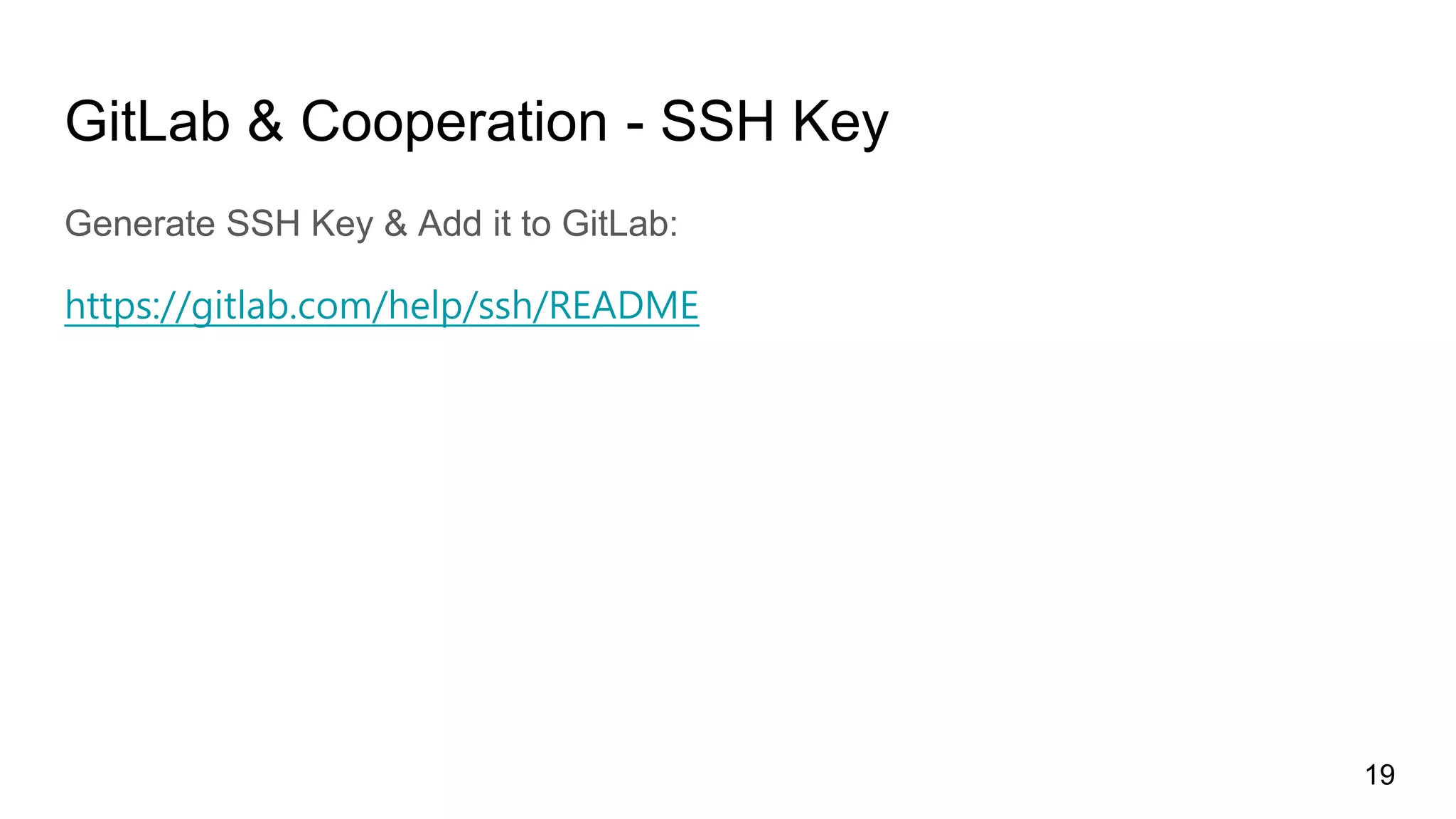 GitLab & Cooperation - SSH Key
Generate SSH Key & Add it to GitLab:
https://gitlab.com/help/ssh/README
19
 