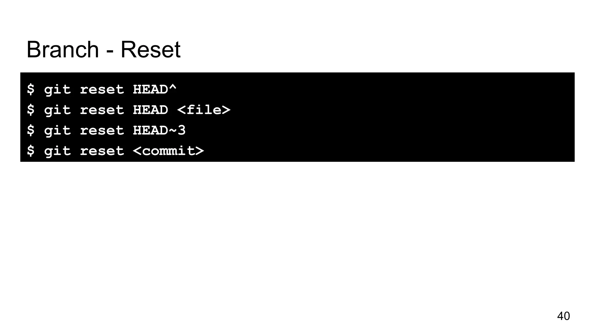 Branch - Reset
$ git reset HEAD^
$ git reset HEAD <file>
$ git reset HEAD~3
$ git reset <commit>
40
 