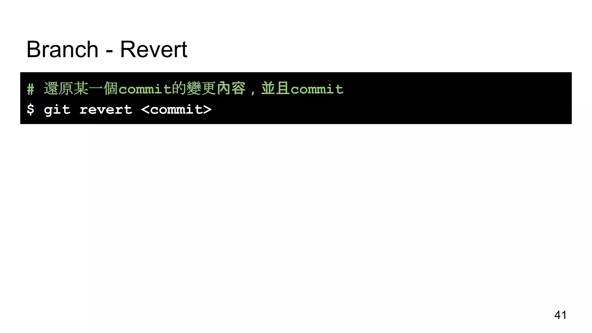Branch - Revert
41
# 還原某一個commit的變更內容，並且commit
$ git revert <commit>
 