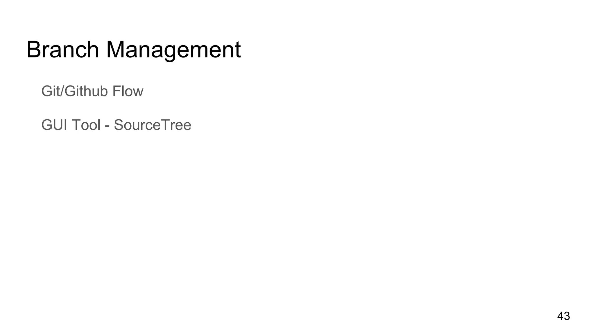 Branch Management
Git/Github Flow
GUI Tool - SourceTree
43
 