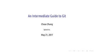 .
.
.
.
.
.
.
.
.
.
.
.
.
.
.
.
.
.
.
.
.
.
.
.
.
.
.
.
.
.
.
.
.
.
.
.
.
.
.
.
An Intermediate Guide to Git
Chase Zhang
Splunk Inc.
May 21, 2017
 